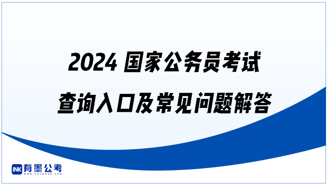 2024国家公务员考试查询入口及常见问题解答