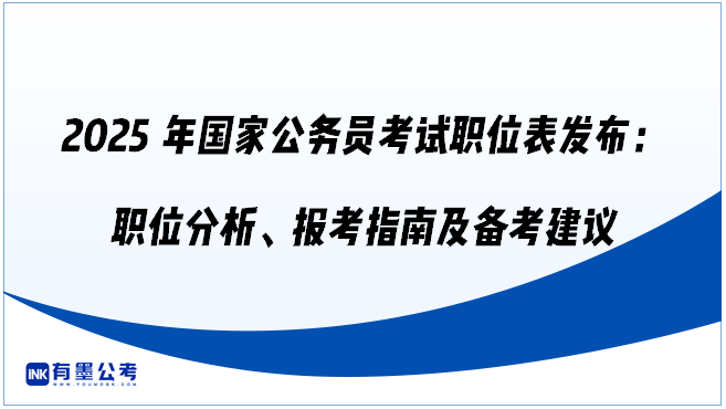 2025年国家公务员考试职位表发布：职位分析、报考指南及备考建议