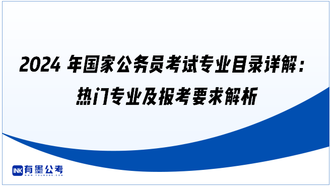 2024年国家公务员考试专业目录详解：热门专业及报考要求解析