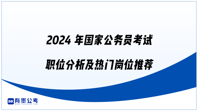 2024年国家公务员考试职位分析及热门岗位推荐