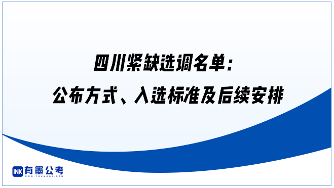 四川紧缺选调名单：公布方式、入选标准及后续安排