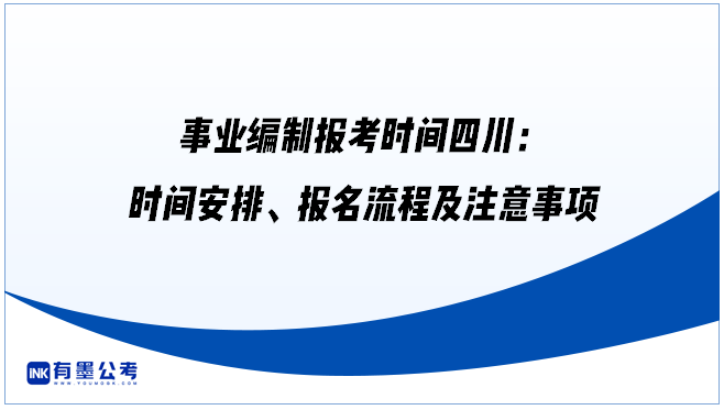 事业编制报考时间四川：时间安排、报名流程及注意事项