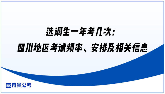 选调生一年考几次：四川地区考试频率、安排及相关信息