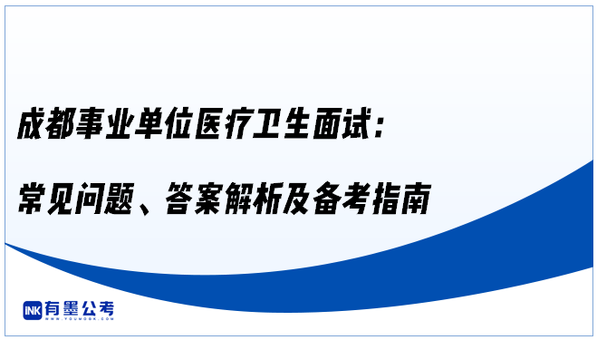 成都事业单位医疗卫生面试：常见问题、答案解析及备考指南