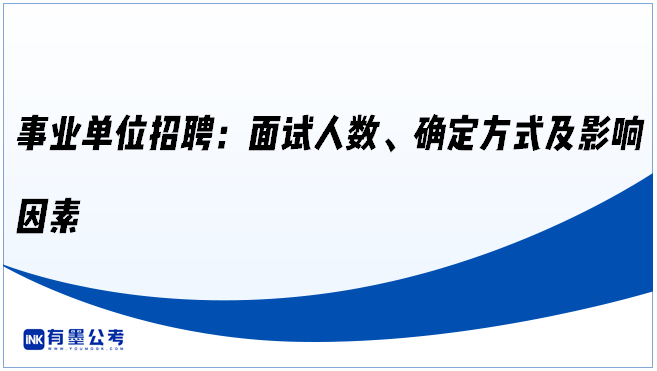 ‌事业单位招聘：面试人数、确定方式及影响因素