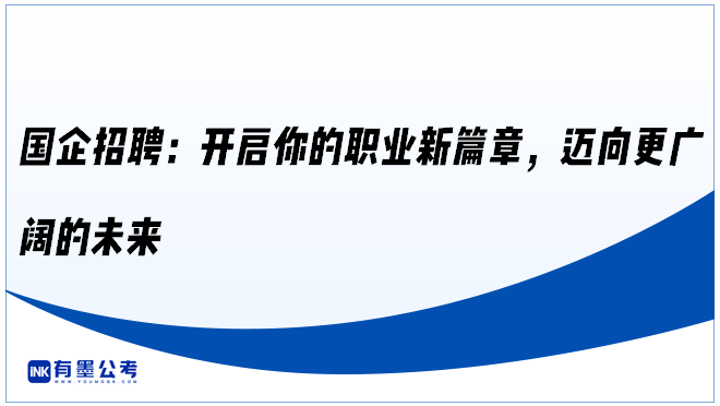 国企招聘：开启你的职业新篇章，迈向更广阔的未来