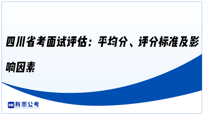 四川省考面试评估：平均分、评分标准及影响因素